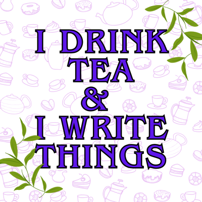 I Drink Tea & I Write Things