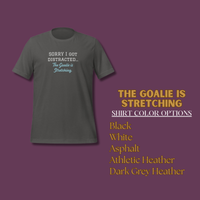 Goalie is Stretching T-Shirt