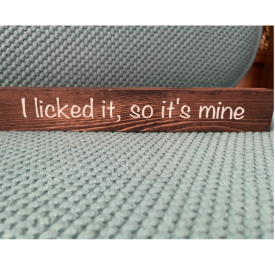 I Licked it, So it's mine - Wooden Sign