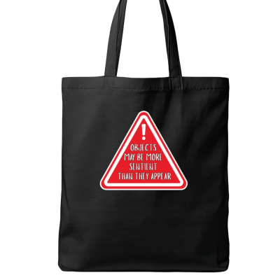 Objects May Be More Sentient Tote Bag