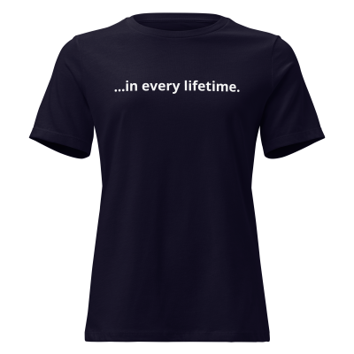 ...in every lifetime Women's Cut T-Shirt